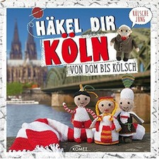 Häkel dir Köln!: Von Dom bis Dreigestirn: Von Dom bis Kölsch Buch Komet