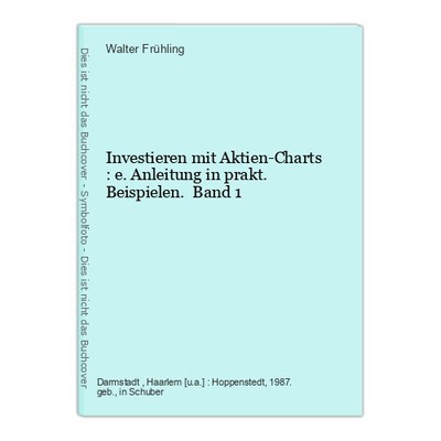Investieren mit Aktien-Charts : e. Anleitung in prakt. Beispielen. Band 1 Frühli