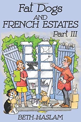 FAT DOGS AND FRENCH ESTATES, PART 3 By Beth Haslam