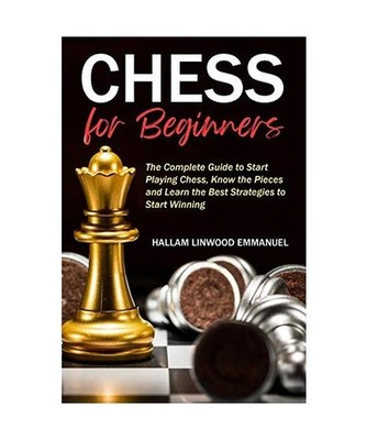 Chess for Beginners: The Complete Guide to Start Playing Chess, Know the Pieces 