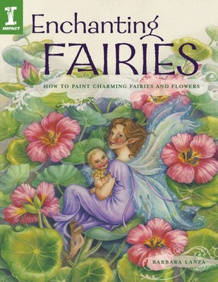 Enchanting Fairies: How To Paint Charming Fairies and Flowers by Lanza