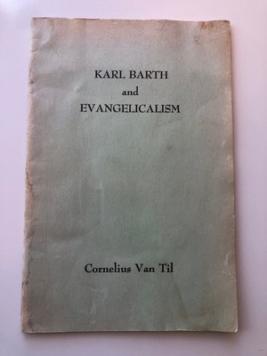 Karl Barth and Evangelicalism Cornelius Van Til