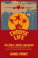 Choose Life: The Tools, Tricks, and Hacks of Long-Term Family Travellers, Wo...