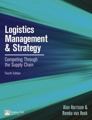 Logistics Management and Strategy : Competing Through the Supply