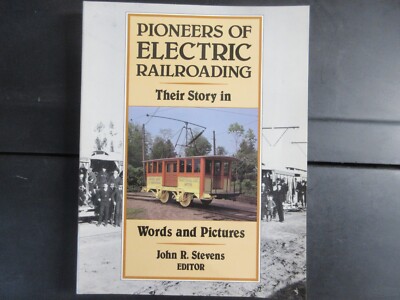 PIONEERS OF ELECTRIC RAILROADING their story in words and pict by JOHN R.STEVENS