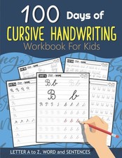 100 Days of Cursive Handwriting Workbook For Kids: 100 Days 100 Letter A to Z...