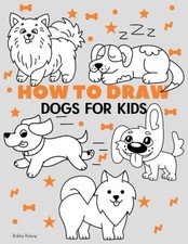 How To Draw Dogs For Kids: Easy Step-by-Step Drawing Tutoria... by Bishop, Robby