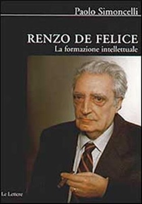 Renzo De Felice. Die intellektuelle Ausbildung - Simoncelli Paolo