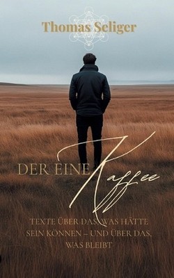 Der eine Kaffee: Texte ?ber das, was h?tte sein k?nnen - und ?ber das, was bleib