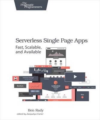 Serverless Single Page Apps: Fast, Scalable, and Available by Ben Rady (English)
