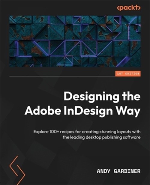 Designing the Adobe InDesign Way: Explore 100+ recipes for creating stunning lay