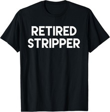 Retired Stripper T-Shirt funny saying novelty humor sarcasm