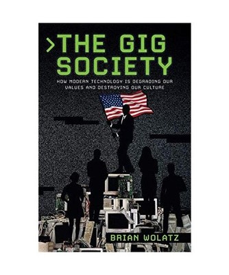 The Gig Society: How Modern Technology is Degrading Our Values and Destroying Ou