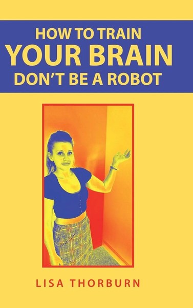 How To Train Your Brain Don't Be A Robot | Lisa Thorburn | Buch | Gebunden-image