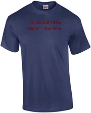 "If you fall I'll be there" - the floor Shirt