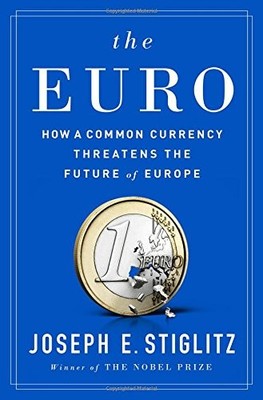 The Euro: How a Common Currency Threatens the Future of Europe by Stiglitz, Jos