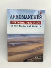 Arromanches - histoire d'un port - Le port préfabriqué Mulberry - OREP Editions