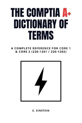 CompTIA A+ Dictionary of Terms: A Complete Reference for Core 1 & Core 2 (220-12