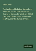Joseph Butler | The Analogy Of Religion, Natural And Revealed, To The...
