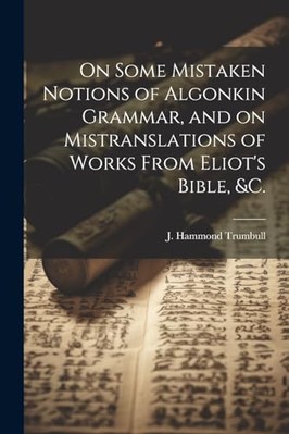 On Some Mistaken Notions of Algonkin Grammar, and on Mi -  NEW J. Hammond (Jam 2