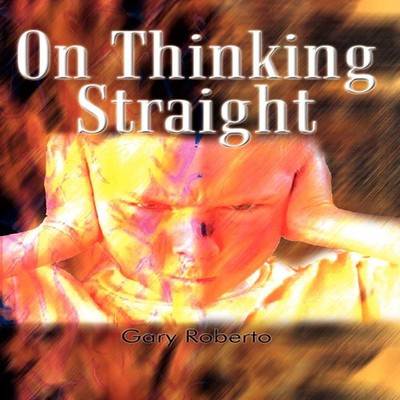 On Thinking Straight Gary Roberto Hardcover Author Solutions Inc