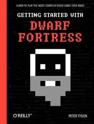 Getting Started with Dwarf Fortress: Learn to Play the Most Complex Video Game