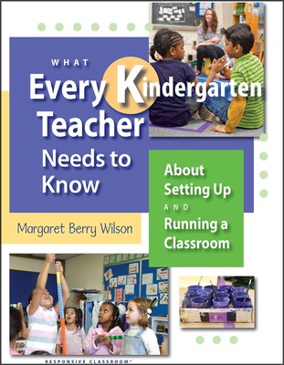 What Every Kindergarten Teacher Needs to Know: About Setting Up and Running ...