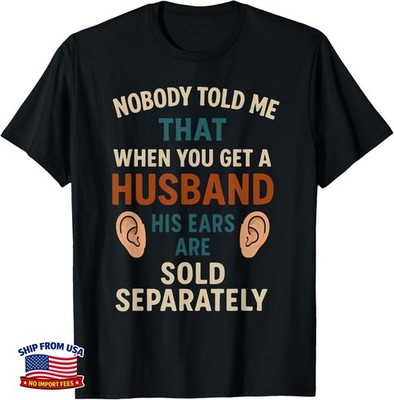 nobody told me that when you get a husband his ears are sold Gift T-Shirt S90