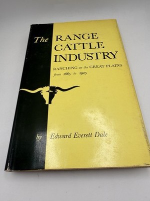 RANGE CATTLE INDUSTRY: Ranching on the Great Plains 1865 to 1925 By E. E. Dale