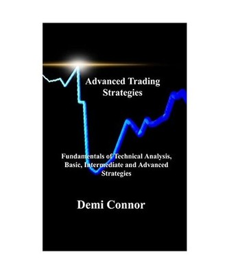 Advanced Trading Strategies: Fundamentals of Technical Analysis, Basic, Intermed