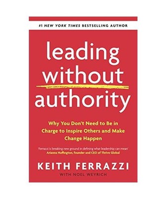 Leading Without Authority: Why You Don't Need To Be In Charge to Inspire Others 