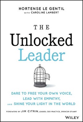 The Unlocked Leader: Dare to Free Your Own Voice, Lead with Empathy, and Shi...