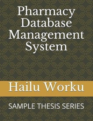 Pharmacy Database Management System: Sample Thesis Series by Hailu Worku (Englis