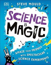Science is Magic: Amaze your Friends with Spectacular Science... by