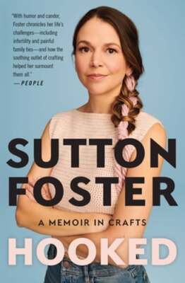 Hooked: A Memoir in Crafts by Sutton Foster: New