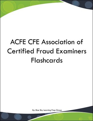 ACFE CFE Association of Certified Fraud Examiners Flashcards