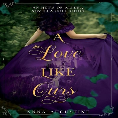 A Love Like Ours An Heirs of Allura Novella Collection Anna Augus