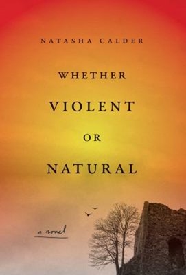Whether Violent or Natural : A Novel Hardcover Natasha Calder