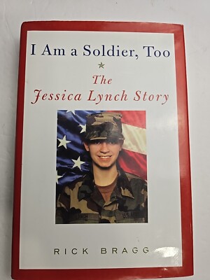 I Am a Soldier, Too: The Jessica Lynch Story - Hardcover By Bragg, Rick first Ed