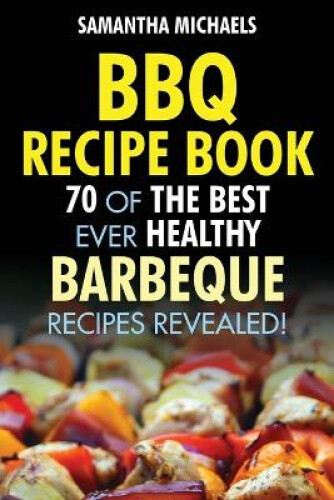 Thumbnail - Bbq Recipe Book: 70 Of The Best Ever Healthy Barbecue
