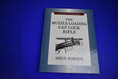 The Muzzle Loading Cap Lock Rifle by Ned H.Roberts