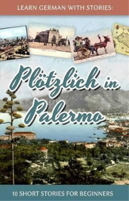 Learn German with Stories: Plotzlich in Palermo - 10 Short Stories for Beginners