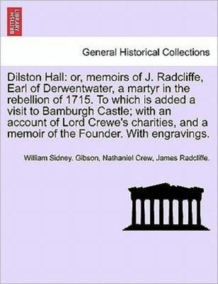 Gibson - Dilston Hall  or memoirs of J. Radcliffe Earl of Derwentwat - X555z