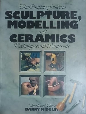 Complete Guide to Sculpture, Modelling and Ceramics: Techniques and... Paperback