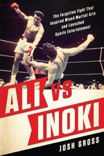 ALI VS. INOKI: THE FORGOTTEN FIGHT THAT INSPIRED MIXED By Josh Gross *BRAND NEW*