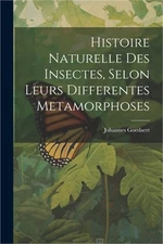 Histoire Naturelle Des Insectes, Selon Leurs Differentes Metamorphoses (Paperbac