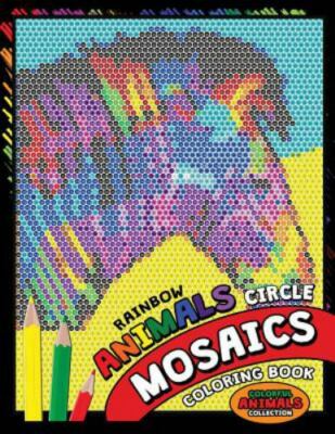 Rainbow Animals Circle Mosaics Coloring Book: Colorful Nature Flowers and Ani...