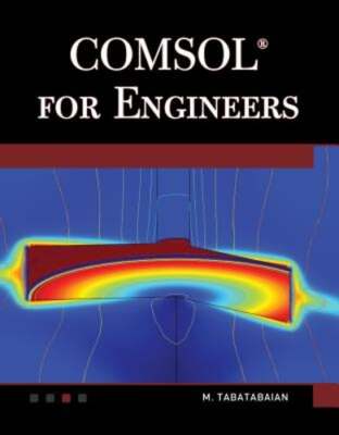 Comsol for Engineers by Mehrzad Tabatabaian: New