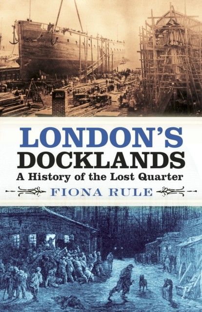London's Docklands A History of the Lost Quarter by Fiona Rule (Paperback Book)