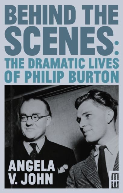 Behind the Scenes: The Dramatic Lives of Philip Burton by Angela V. John